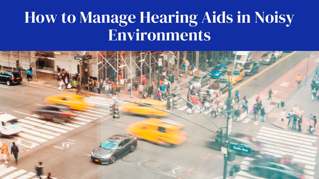 How to Manage Hearing Aids in Noisy Environments